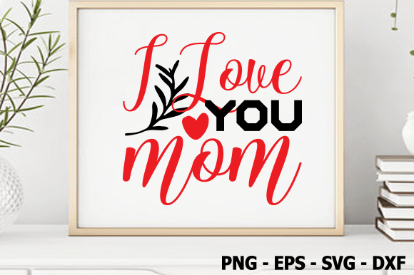 A Design Review of I Love You Mom, Valentine SVG